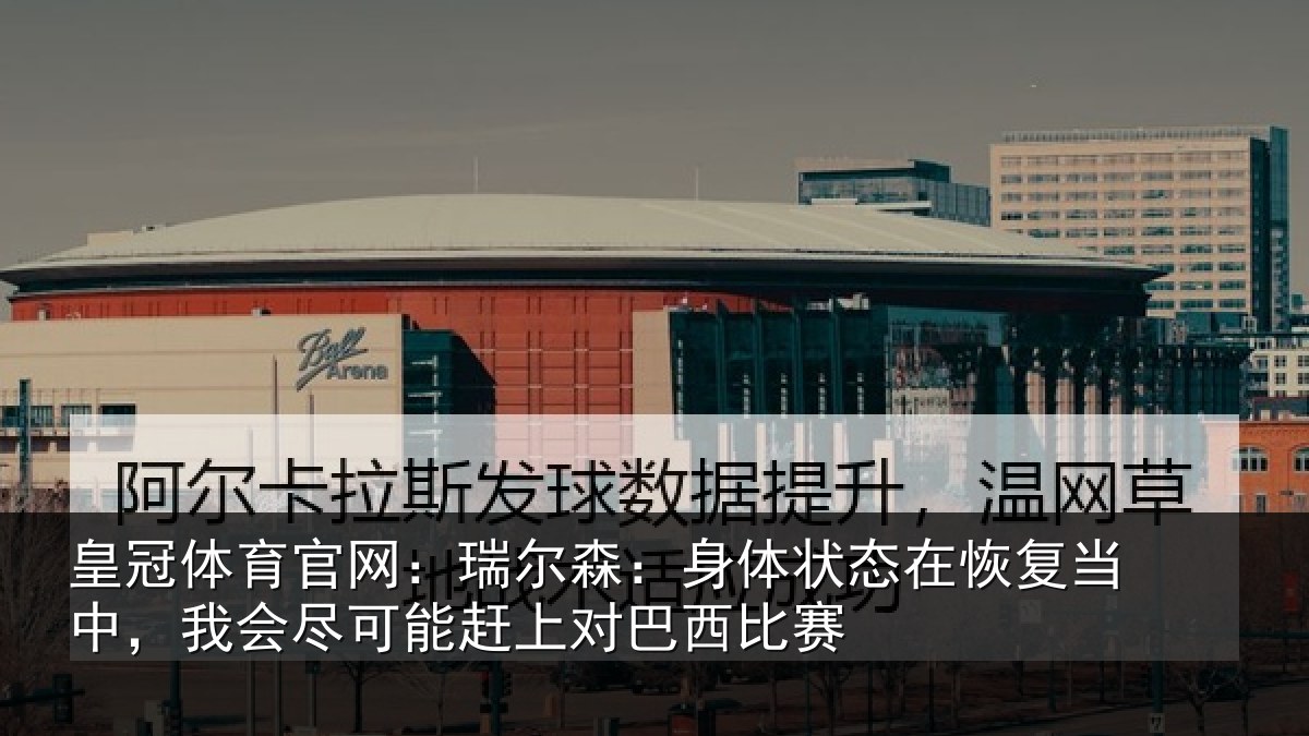 皇冠体育官网：瑞尔相关情况当中相关情况巴西比赛