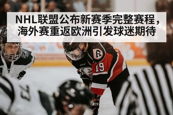 NHL联盟公布新赛季完整赛程，海外赛重返欧洲引发球迷期待